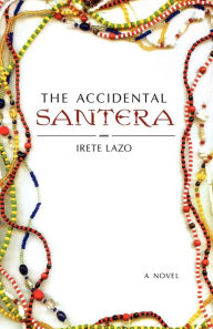 Title: The Accidental Santera: A Novel, Author: Irete Lazo