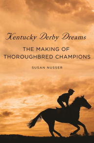 Title: Kentucky Derby Dreams: The Making of Thoroughbred Champions, Author: Susan Nusser