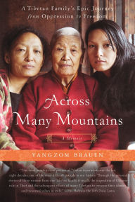 Title: Across Many Mountains: A Tibetan Family's Epic Journey from Oppression to Freedom, Author: Yangzom Brauen