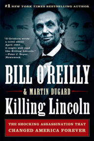 Title: Killing Lincoln: The Shocking Assassination that Changed America Forever, Author: Bill O'Reilly
