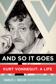 Title: And So It Goes: Kurt Vonnegut: A Life, Author: Charles J. Shields