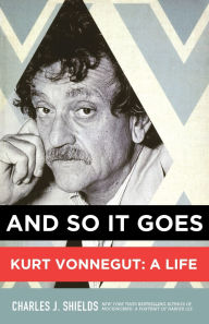 Title: And So It Goes: Kurt Vonnegut: A Life, Author: Charles J. Shields