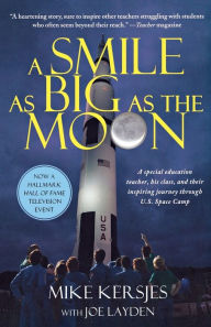 Title: A Smile as Big as the Moon: A Special Education Teacher, His Class, and Their Inspiring Journey Through U.S. Space Camp, Author: Mike Kersjes