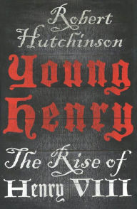 Title: Young Henry: The Rise of Henry VIII, Author: Robert Hutchinson