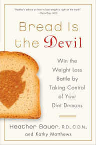 Title: Bread Is the Devil: Win the Weight Loss Battle by Taking Control of Your Diet Demons, Author: Heather Bauer