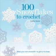 Title: 100 Snowflakes to Crochet: Make Your Own Snowdrift---to Give or to Keep, Author: Caitlin Sainio