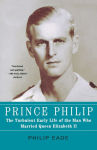 Alternative view 1 of Prince Philip: The Turbulent Early Life of the Man Who Married Queen Elizabeth II