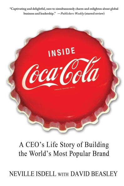 Inside Coca-Cola: A CEO's Life Story of Building the World's Most Popular Brand