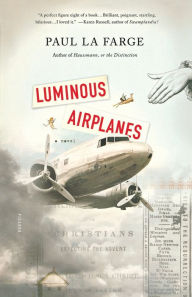 Title: Luminous Airplanes: A Novel, Author: Paul La Farge