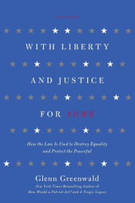 Title: With Liberty and Justice for Some: How the Law Is Used to Destroy Equality and Protect the Powerful, Author: Glenn Greenwald