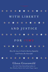 Title: With Liberty and Justice for Some: How the Law Is Used to Destroy Equality and Protect the Powerful, Author: Glenn Greenwald