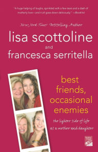 Title: Best Friends, Occasional Enemies: The Lighter Side of Life as a Mother and Daughter, Author: Lisa Scottoline