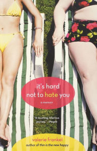 Title: It's Hard Not to Hate You: A Memoir, Author: Valerie Frankel