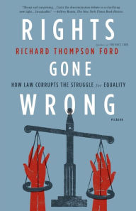 Title: Rights Gone Wrong: How Law Corrupts the Struggle for Equality, Author: Richard Thompson Ford