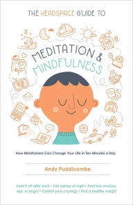 Title: The Headspace Guide to Meditation and Mindfulness: How Mindfulness Can Change Your Life in Ten Minutes a Day, Author: Andy Puddicombe
