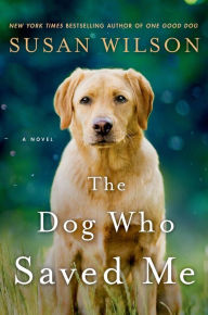 Title: The Dog Who Saved Me: A Novel, Author: Susan Wilson