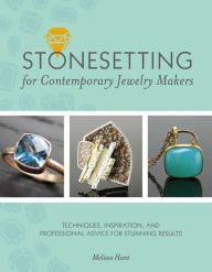 Title: Stonesetting for Contemporary Jewelry Makers: Techniques, Inspiration, and Professional Advice for Stunning Results, Author: Melissa Hunt