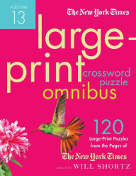 Title: The New York Times Large-Print Crossword Puzzle Omnibus Volume 13: 120 Large-Print Easy to Hard Puzzles from the Pages of The New York Times, Author: Will Shortz