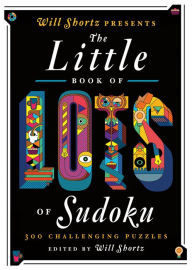 Title: Will Shortz Presents The Little Book of Lots of Sudoku: 200 Easy to Hard Puzzles, Author: Will Shortz