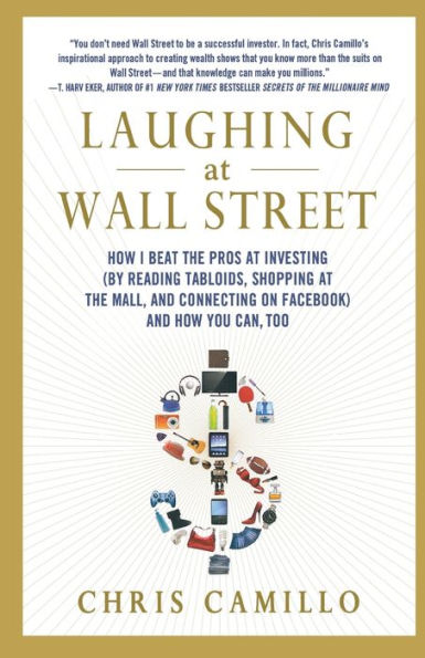 Laughing at Wall Street: How I Beat the Pros Investing (by Reading Tabloids, Shopping Mall, and Connecting on Facebook) You Can, Too