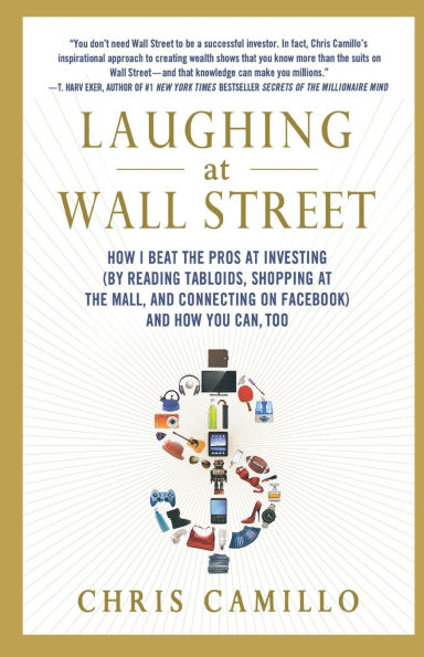 Laughing at Wall Street: How I Beat the Pros Investing (by Reading Tabloids, Shopping Mall, and Connecting on Facebook) You Can, Too