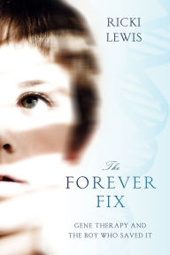 Title: The Forever Fix: Gene Therapy and the Boy Who Saved It, Author: Ricki Lewis