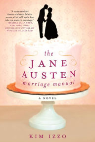 Title: The Jane Austen Marriage Manual: A Novel, Author: Kim Izzo