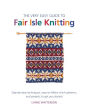 The Very Easy Guide to Fair Isle Knitting: Step-by-Step Techniques, Easy-to-Follow Stitch Patterns, and Projects to Get You Started