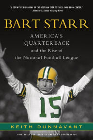 Title: Bart Starr: America's Quarterback and the Rise of the National Football League, Author: Keith Dunnavant