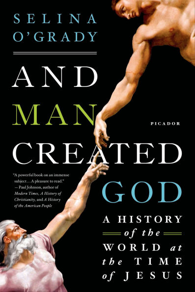 And Man Created God: A History of the World at the Time of Jesus