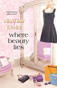 Title: Where Beauty Lies: A Beneath the Glitter Novel, Author: Elle Fowler