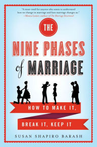 Title: The Nine Phases of Marriage: How to Make It, Break It, Keep It, Author: Susan Shapiro Barash