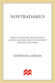 Title: Nostradamus: How an Obscure Renaissance Astrologer Became the Modern Prophet of Doom, Author: Stéphane Gerson