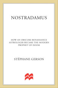 Title: Nostradamus: How an Obscure Renaissance Astrologer Became the Modern Prophet of Doom, Author: Stéphane Gerson