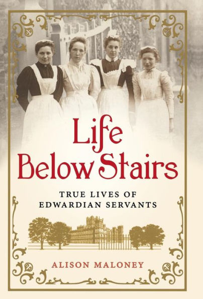 Life Below Stairs: True Lives of Edwardian Servants