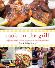 Title: Rao's On the Grill: Perfectly Simple Italian Recipes from My Family to Yours, Author: Frank Pellegrino