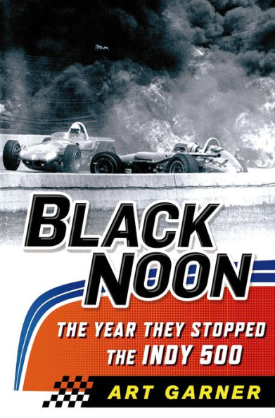 Black Noon: The Year They Stopped the Indy 500
