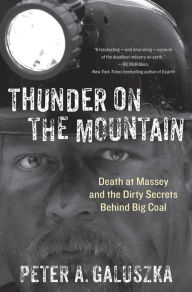 Title: Thunder on the Mountain: Death at Massey and the Dirty Secrets Behind Big Coal, Author: Peter A. Galuszka