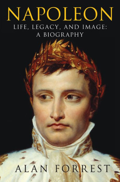 Napoleon: Life, Legacy, and Image: A Biography