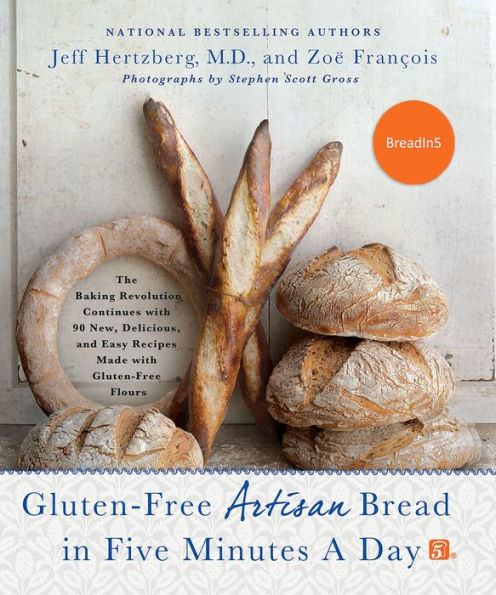 Gluten-Free Artisan Bread in Five Minutes a Day: The Baking Revolution Continues with 90 New, Delicious and Easy Recipes Made with Gluten-Free Flours