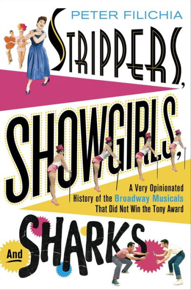 Strippers, Showgirls, and Sharks: A Very Opinionated History of the Broadway Musicals That Did Not Win the Tony Award