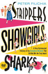 Alternative view 2 of Strippers, Showgirls, and Sharks: A Very Opinionated History of the Broadway Musicals That Did Not Win the Tony Award