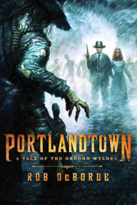 Title: Portlandtown: A Tale of the Oregon Wyldes, Author: Rob DeBorde