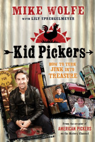 Title: Kid Pickers: How to Turn Junk into Treasure, Author: Mike Wolfe