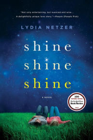 Title: Shine Shine Shine: A Novel, Author: Lydia Netzer