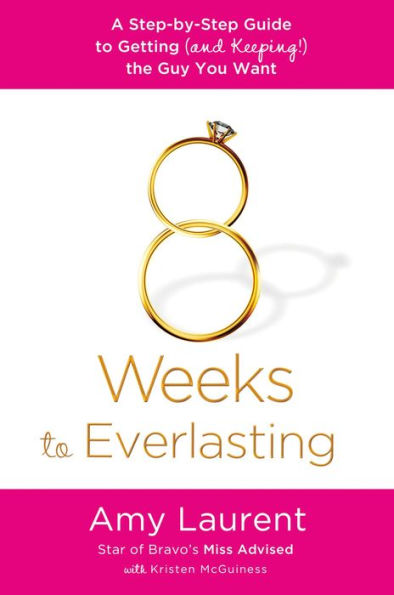 8 Weeks to Everlasting: A Step-By-Step Guide to Getting (and Keeping!) the Guy You Want