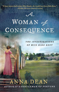 Title: A Woman of Consequence: The Investigations of Miss Dido Kent, Author: Anna Dean