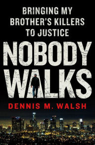 Title: Nobody Walks: Bringing My Brother's Killers to Justice, Author: Dennis M. Walsh