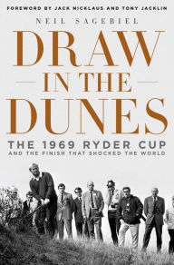 Title: Draw in the Dunes: The 1969 Ryder Cup and the Finish That Shocked the World, Author: Neil Sagebiel