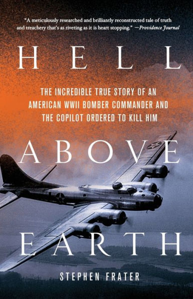 Hell Above Earth: the Incredible True Story of an American WWII Bomber Commander and Copilot Ordered to Kill Him